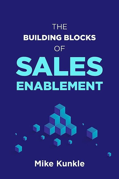 The Building Blocks of Sales Enablement – a sales enablement book by Mike Kunkle.